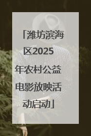 潍坊滨海区2025年农村公益电影放映活动启动