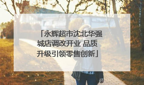 永辉超市沈北华强城店调改开业 品质升级引领零售创新