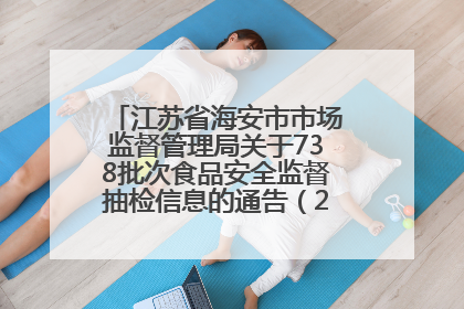 江苏省海安市市场监督管理局关于738批次食品安全监督抽检信息的通告（2025年第4期）