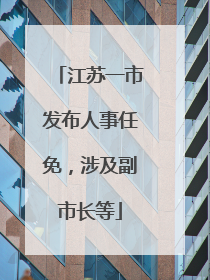 江苏一市发布人事任免，涉及副市长等
