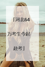 河北64万考生今起赴考
