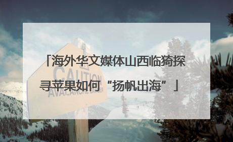 海外华文媒体山西临猗探寻苹果如何“扬帆出海”