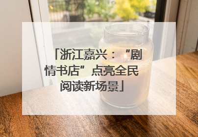 浙江嘉兴：“剧情书店”点亮全民阅读新场景
