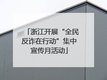 浙江开展“全民反诈在行动”集中宣传月活动