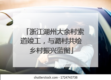 浙江湖州大余村索道竣工，与潞村共绘乡村振兴蓝图
