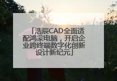 浩辰CAD全面适配鸿蒙电脑，开启企业跨终端数字化创新设计新纪元