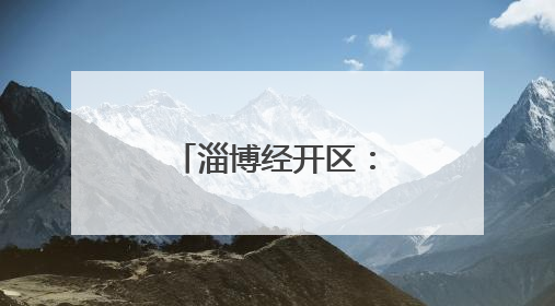 淄博经开区：“企”聚合力，“会”通发展