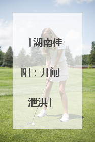 湖南桂阳：开闸泄洪