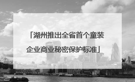 湖州推出全省首个童装企业商业秘密保护标准