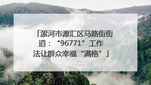 漯河市源汇区马路街街道：“96771”工作法让群众幸福“满格”