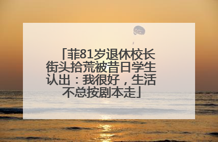 菲81岁退休校长街头拾荒被昔日学生认出：我很好，生活不总按剧本走