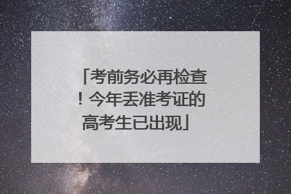 考前务必再检查！今年丢准考证的高考生已出现