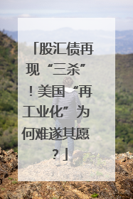 股汇债再现“三杀”！美国“再工业化”为何难遂其愿？