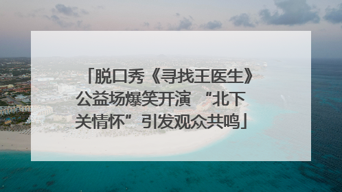 脱口秀《寻找王医生》公益场爆笑开演 “北下关情怀”引发观众共鸣