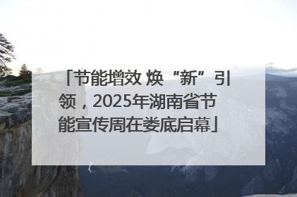 节能增效 焕“新”引领，2025年湖南省节能宣传周在娄底启幕