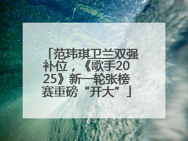范玮琪卫兰双强补位，《歌手2025》新一轮张榜赛重磅“开大”
