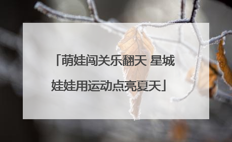 萌娃闯关乐翻天 星城娃娃用运动点亮夏天