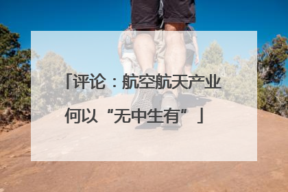 评论：航空航天产业何以“无中生有”