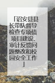 诏安县县长带队督导检查专项债项目建设、审计反馈问题整改和校园安全工作