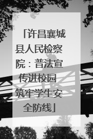 许昌襄城县人民检察院：普法宣传进校园 筑牢学生安全防线