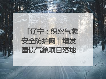 辽宁：织密气象安全防护网｜增发国债气象项目落地见效系列报道