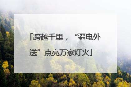跨越千里，“疆电外送”点亮万家灯火