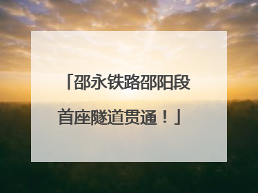 邵永铁路邵阳段首座隧道贯通！