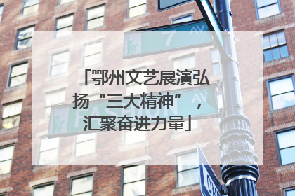 鄂州文艺展演弘扬“三大精神”，汇聚奋进力量