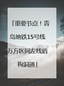 重要节点！青岛地铁15号线万方区间左线盾构洞通