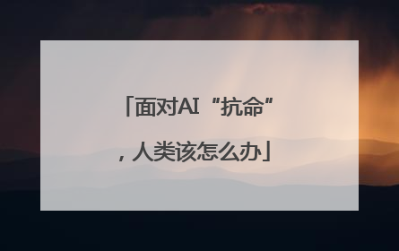 面对AI“抗命”，人类该怎么办