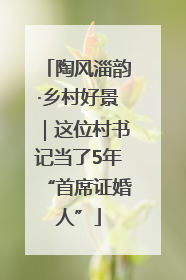 陶风淄韵·乡村好景｜这位村书记当了5年“首席证婚人”