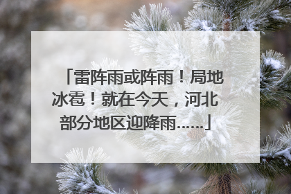 雷阵雨或阵雨！局地冰雹！就在今天，河北部分地区迎降雨……