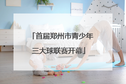 首届郑州市青少年三大球联赛开幕