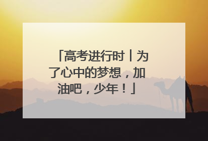 高考进行时︱为了心中的梦想，加油吧，少年！