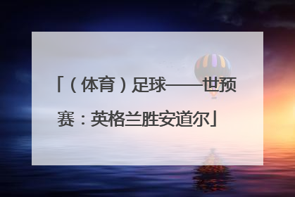 （体育）足球——世预赛：英格兰胜安道尔