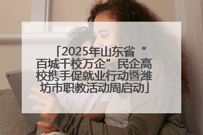 2025年山东省“百城千校万企”民企高校携手促就业行动暨潍坊市职教活动周启动