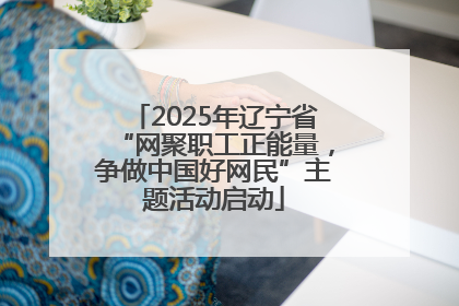 2025年辽宁省“网聚职工正能量，争做中国好网民”主题活动启动