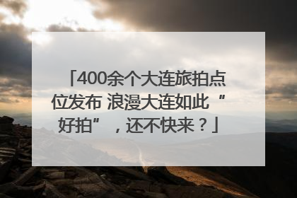 400余个大连旅拍点位发布 浪漫大连如此“好拍”，还不快来？