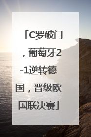 C罗破门，葡萄牙2-1逆转德国，晋级欧国联决赛
