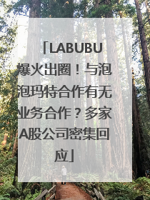 LABUBU爆火出圈！与泡泡玛特合作有无业务合作？多家A股公司密集回应